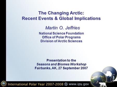 The Changing Arctic: Recent Events & Global Implications Martin O. Jeffries National Science Foundation Office of Polar Programs Division of Arctic Sciences.