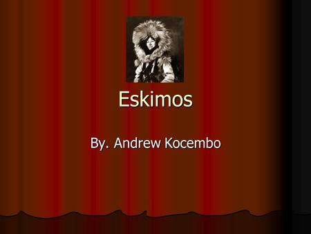 Eskimos By. Andrew Kocembo. This is a good source of information for Eskimo ways of living and how they fed there families and how they lived Alaskan.