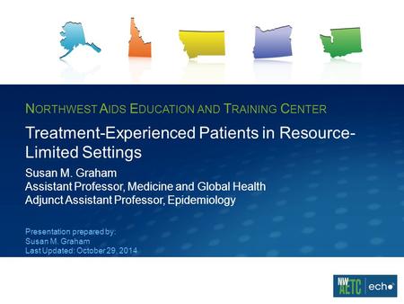 N ORTHWEST A IDS E DUCATION AND T RAINING C ENTER Treatment-Experienced Patients in Resource- Limited Settings Susan M. Graham Assistant Professor, Medicine.