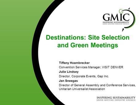 Destinations: Site Selection and Green Meetings Tiffany Hoambrecker Convention Services Manager, VISIT DENVER Julie Lindsey Director, Corporate Events,