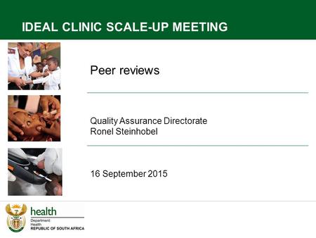 Peer reviews Quality Assurance Directorate Ronel Steinhobel 16 September 2015 IDEAL CLINIC SCALE-UP MEETING.