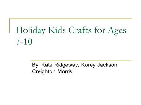 Holiday Kids Crafts for Ages 7-10 By: Kate Ridgeway, Korey Jackson, Creighton Morris.