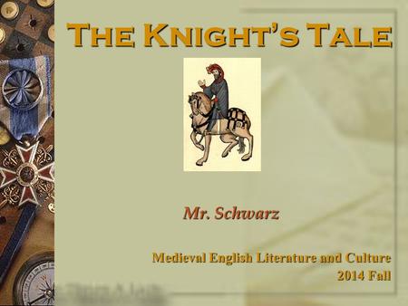 The Knight’s Tale Mr. Schwarz Medieval English Literature and Culture 2014 Fall.