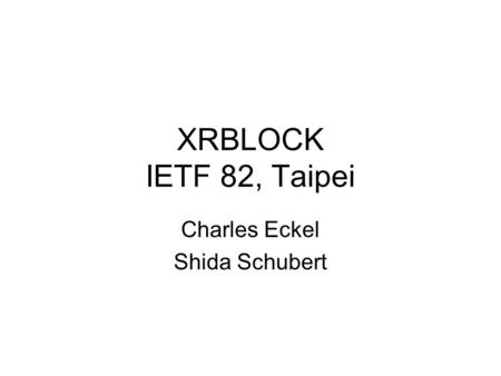 XRBLOCK IETF 82, Taipei Charles Eckel Shida Schubert.