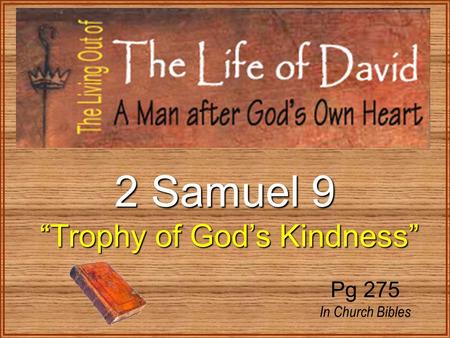 2 Samuel 9 “Trophy of God’s Kindness” “Trophy of God’s Kindness” Pg 275 In Church Bibles.