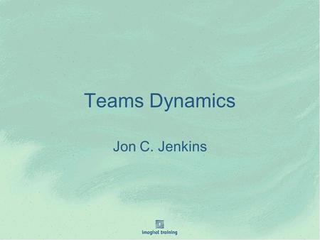 Teams Dynamics Jon C. Jenkins. Team Building Activities Roles Dynamic s.