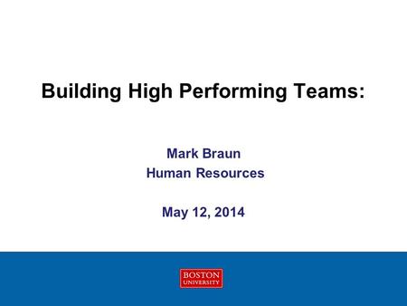 Building High Performing Teams: Mark Braun Human Resources May 12, 2014.