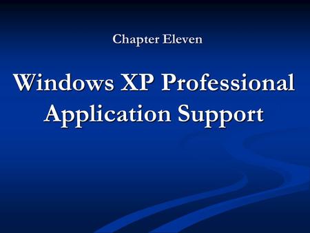 Chapter Eleven Windows XP Professional Application Support.