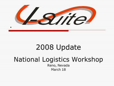 . 2008 Update National Logistics Workshop Reno, Nevada March 18.