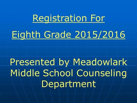 Registration For Eighth Grade 2015/2016 Presented by Meadowlark Middle School Counseling Department.