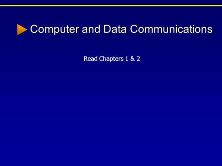 Computer and Data Communications Read Chapters 1 & 2.