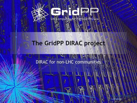 The GridPP DIRAC project DIRAC for non-LHC communities.