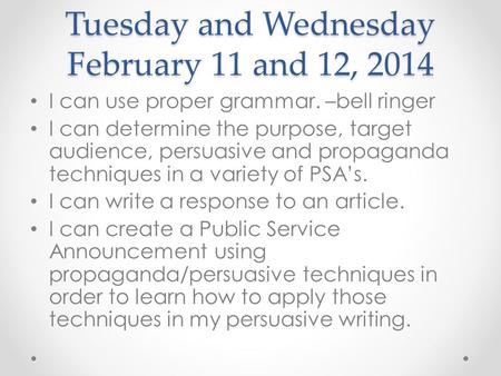 Tuesday and Wednesday February 11 and 12, 2014 I can use proper grammar. –bell ringer I can determine the purpose, target audience, persuasive and propaganda.