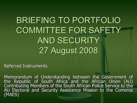 BRIEFING TO PORTFOLIO COMMITTEE FOR SAFETY AND SECURITY 27 August 2008 Referred Instruments Memorandum of Understanding between the Government of the Republic.