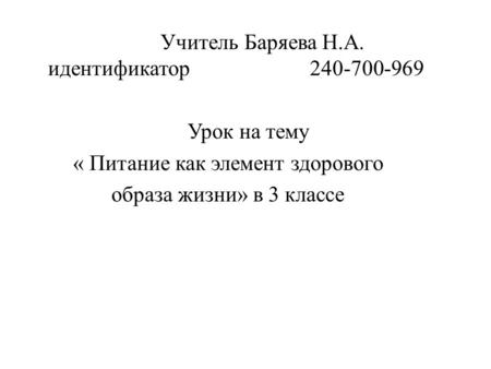 Учитель Баряева Н.А. идентификатор 240-700-969 Урок на тему « Питание как элемент здорового образа жизни» в 3 классе.