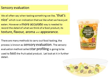 Sensory evaluation We all often say when tasting something we like, ‘that’s nice’ which is an indication that we like what we have just eaten. However.