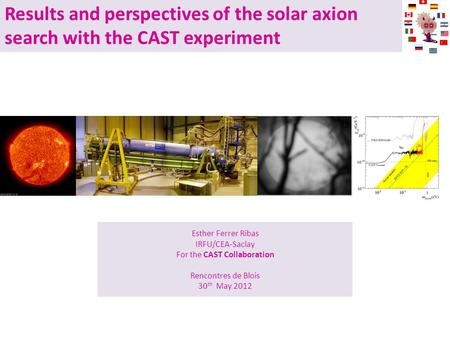 Results and perspectives of the solar axion search with the CAST experiment Esther Ferrer Ribas IRFU/CEA-Saclay For the CAST Collaboration Rencontres de.