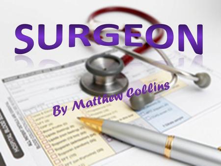 B y M a t t h e w C o l l i n s. Job description Surgeons are highly trained in a specific area. When they first meet a patient they have to determine.