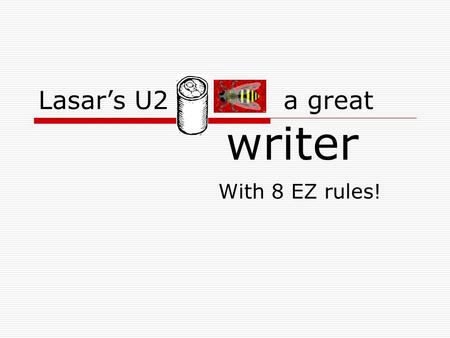 Lasar’s U2 a great writer With 8 EZ rules!. Writing is the most powerful form of multimedia ever invented  Words + your God; cannibalism; Paris Hilton;