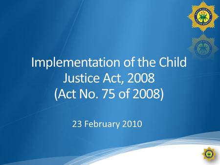 Implementation of the Child Justice Act, 2008 (Act No. 75 of 2008) 23 February 2010.