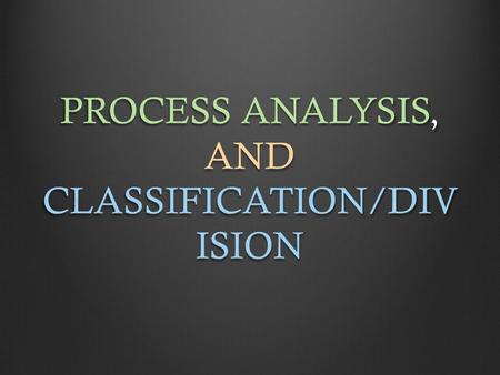 PROCESS ANALYSIS, AND CLASSIFICATION/DIV ISION. PROCESS ANALYSIS Take notes on the video here Take notes on the video herevideo As well as the following.