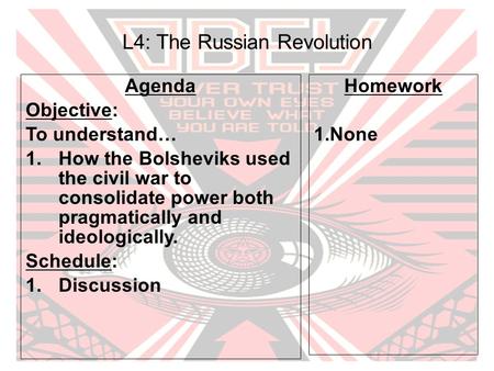 L4: The Russian Revolution Agenda Objective: To understand… 1.How the Bolsheviks used the civil war to consolidate power both pragmatically and ideologically.