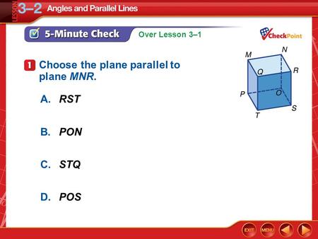 Over Lesson 3–1 5-Minute Check 1 A.RST B.PON C.STQ D.POS Choose the plane parallel to plane MNR.