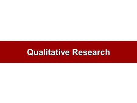 Qualitative Research. Researcher makes elaborate interpretations of market phenomena without depending on numerical measurements. –Researcher dependent.