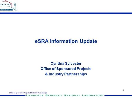 Office of Sponsored Projects & Industry Partnerships 1 eSRA Information Update Cynthia Sylvester Office of Sponsored Projects & Industry Partnerships.