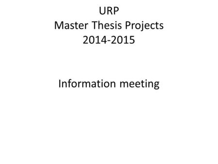 URP Master Thesis Projects 2014-2015 Information meeting.