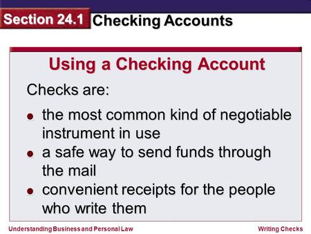 Understanding Business and Personal Law Checking Accounts Section 24.1 Writing Checks Checks are: Using a Checking Account the most common kind of negotiable.