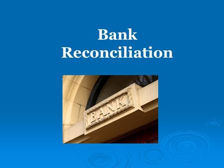 Bank Reconciliation. A company's general ledger account Cash contains a record of the transactions (checks written, receipts from customers, etc.) that.