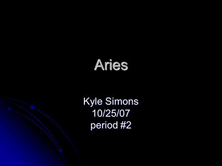 Aries Kyle Simons 10/25/07 period #2. Background Info It’s a ram It’s a ram First of the 12 Zodiac Constellations First of the 12 Zodiac Constellations.