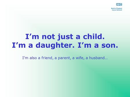 I’m not just a child. I’m a daughter. I’m a son. I’m also a friend, a parent, a wife, a husband…