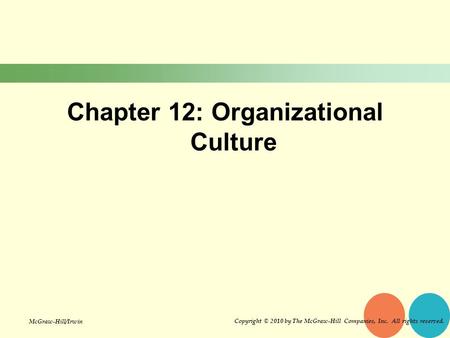 Chapter 12: Organizational Culture Copyright © 2010 by The McGraw-Hill Companies, Inc. All rights reserved. McGraw-Hill/Irwin.