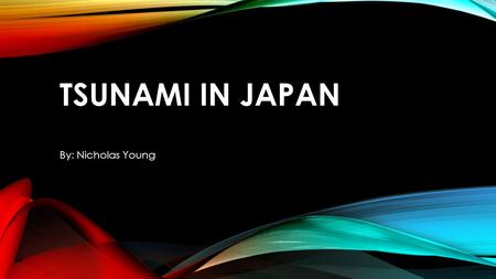 TSUNAMI IN JAPAN By: Nicholas Young. Japan was hit by a 9.0 magnitude earthquake on March 11, 2011, that triggered a deadly 23-foot tsunami in the country's.