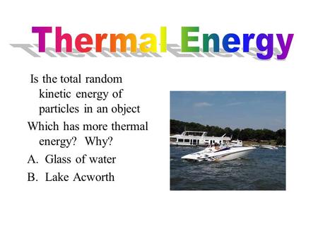 Is the total random kinetic energy of particles in an object Which has more thermal energy? Why? A.Glass of water B.Lake Acworth.