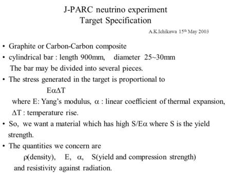 J-PARC neutrino experiment Target Specification Graphite or Carbon-Carbon composite cylindrical bar : length 900mm, diameter 25~30mm The bar may be divided.