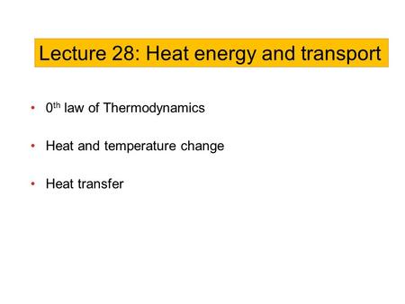 0 th law of Thermodynamics Heat and temperature change Heat transfer Lecture 28: Heat energy and transport.