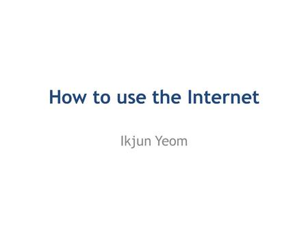 How to use the Internet Ikjun Yeom. How to send a packet  buy a computer  make sure that the computer is equipped with a network interface card  find.