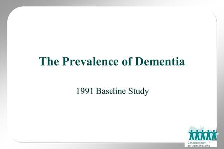 Canadian Study of Health and Aging The Prevalence of Dementia 1991 Baseline Study.