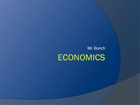 Mr. Bunch Economics State Standards Students understand common economic terms and concepts and economic reasoning. Students analyze the elements of America’s.