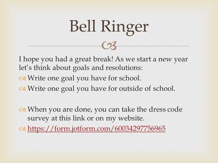  I hope you had a great break! As we start a new year let’s think about goals and resolutions:  Write one goal you have for school.  Write one goal.