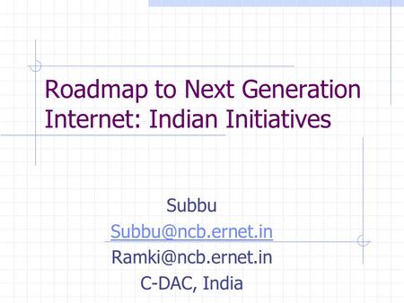 Roadmap to Next Generation Internet: Indian Initiatives Subbu  C-DAC, India.