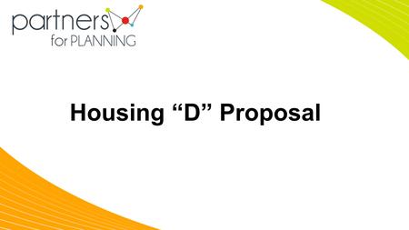 Housing “D” Proposal. D. and her family, along with Partners for Planning, have developed a detailed plan for her to live in a self-contained apartment.