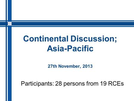 Continental Discussion; Asia-Pacific 27th November, 2013 Participants: 28 persons from 19 RCEs.