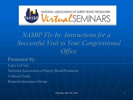 1 Thursday, May 29, 2014 NASBP Fly-In: Instructions for a Successful Visit to Your Congressional Office Presented by: Larry LeClair National Association.