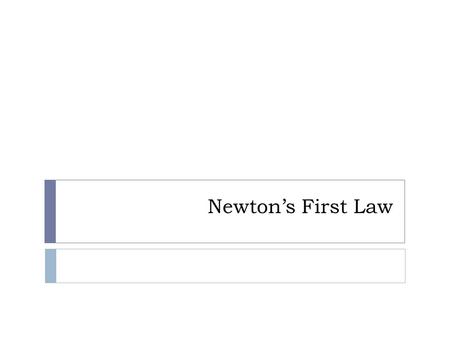 Newton’s First Law. Galileo’s View of Force & Motion  Prior to the 1600s, early scientists held simplistic views of motion  They noticed that moving.