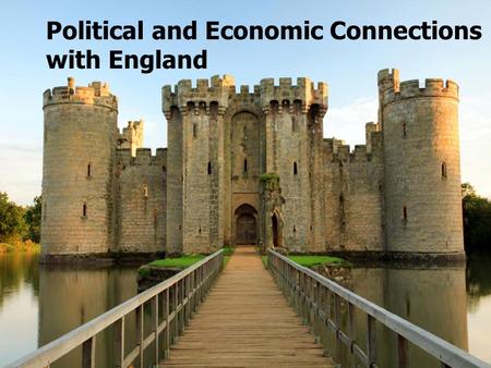 Political and Economic Connections with England. Economic Connections  England was in constant competition with the other nations of Europe over wealth.