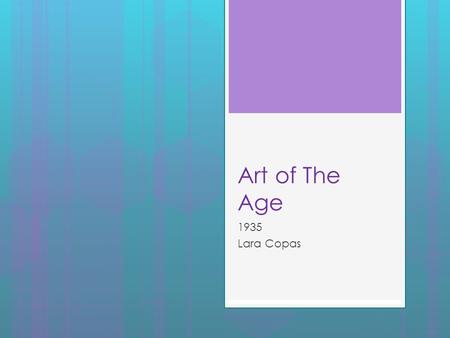 Art of The Age 1935 Lara Copas. Music  Even though people were going through hard times. They still listened to music, or other forms of entertainment.